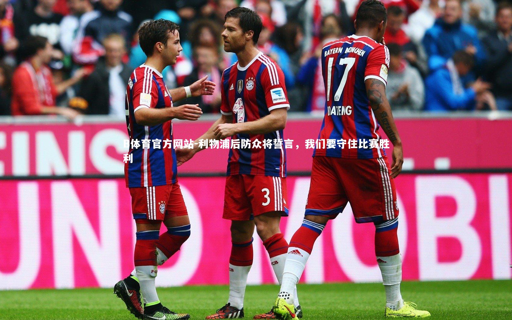 B体育官方网站-利物浦后防众将誓言,我们要守住比赛胜利