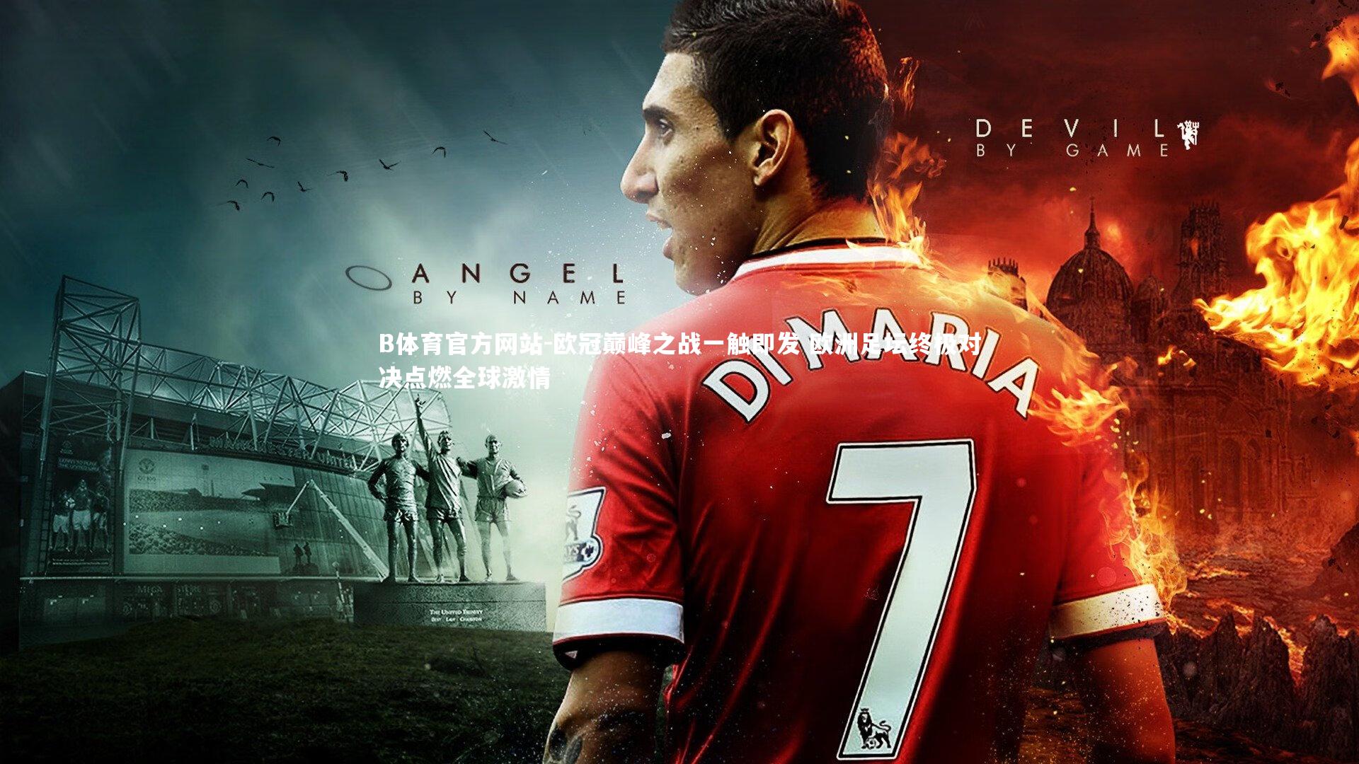 欧冠巅峰之战一触即发 欧洲足坛终极对决点燃全球激情