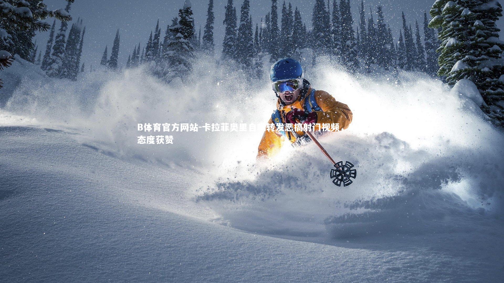 卡拉菲奥里自嘲转发恶搞射门视频,幽默态度获赞