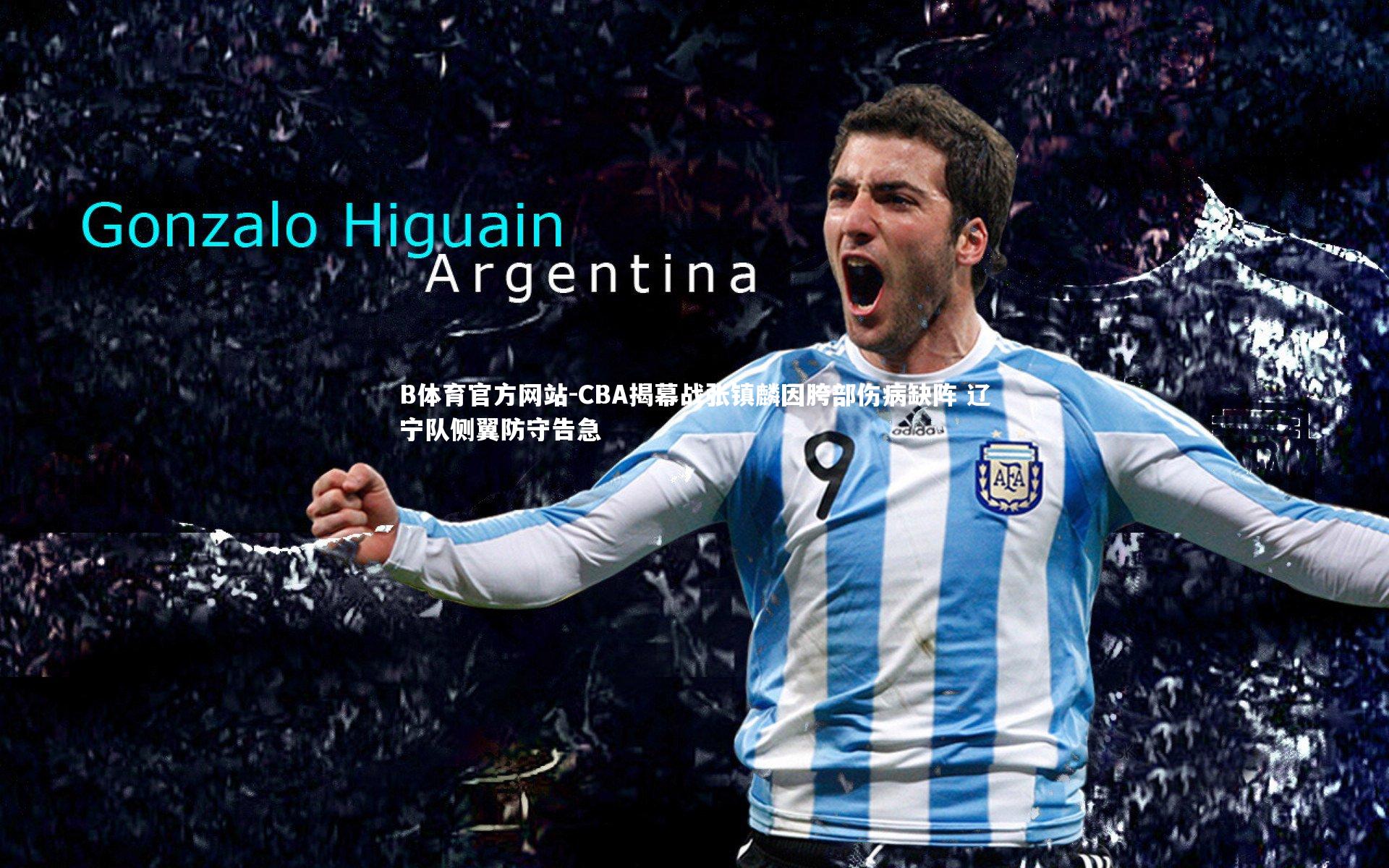 B体育官方网站-CBA揭幕战张镇麟因胯部伤病缺阵 辽宁队侧翼防守告急